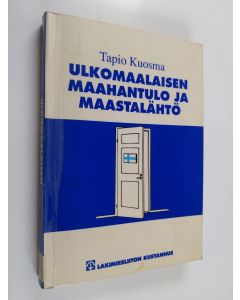 Kirjailijan Tapio Kuosma käytetty kirja Ulkomaalaisen maahantulo ja maastalähtö : tutkimus ulkomaalaisvalvonnan oikeudellisesta sääntelystä Suomessa