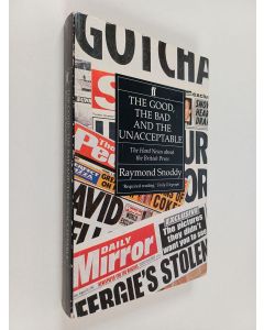 Kirjailijan Raymond Snoddy käytetty kirja The good,  the bad and the unacceptable : the hard news about the British press
