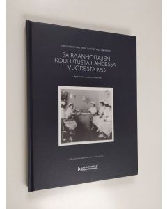 Kirjailijan Anne Vuori & Erja Katajamäki ym. käytetty kirja Sairaanhoitajien koulutusta Lahdessa vuodesta 1955 : ajankuvia vuosikymmeniltä