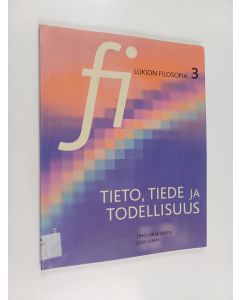 käytetty kirja Fi ; lukion filosofia 3 : Tieto, tiede ja todellisuus