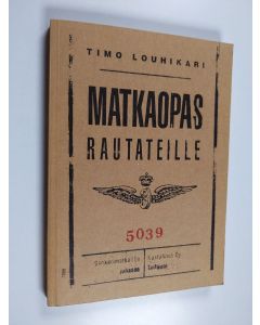 Kirjailijan Timo Louhikari käytetty kirja Matkaopas rautateille : Sankarimatkailija junassa