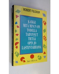 Kirjailijan Robert Fulghum käytetty kirja Kaikki mitä minun on todella tarvinnut tietää opin jo lastentarhassa