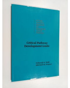 Kirjailijan Deborah K. Wall & Mitchell M. Proyect käytetty kirja Critical Pathway Development Guide - A Team-oriented Approach for Developing Critical Pathways