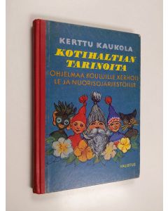 Kirjailijan Kerttu Kaukola käytetty kirja Kotihaltian tarinoita : ohjelmaa kouluille, kerhoille ja nuorisojärjestöille