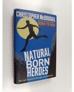 Kirjailijan Christopher McDougall käytetty kirja Natural born heroes : the lost secrets of strength and endurance - Lost secrets of strength and endurance