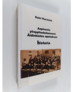 Kirjailijan Katri Karasma käytetty kirja Aapisesta ylioppilaskokeeseen : äidinkielen opetuksen historia