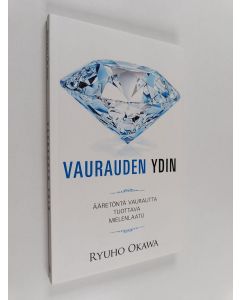 Kirjailijan Ryuho Okawa käytetty kirja Vaurauden ydin : ääretöntä vaurautta tuottava mielenlaatu