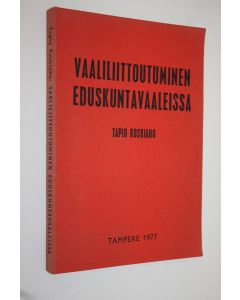 Kirjailijan Tapio Koskiaho käytetty kirja Vaaliliittoutuminen eduskuntavaaleissa : tutkimus puolueiden vaaliliitoista 1907-1975 ja vaaliliittoutumispolitiikasta vuosien 1970 ja 1972 eduskuntavaaleissa