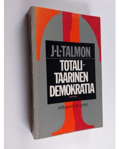 Kirjailijan J. L. Talmon käytetty kirja Totalitaarinen demokratia : alkuperä ja synty
