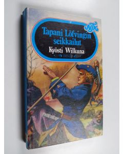 Kirjailijan Kyösti Wilkuna käytetty kirja Tapani Löfvingin seikkailut isonvihan aikana