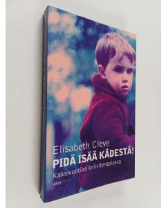 Kirjailijan Elisabeth Cleve käytetty kirja Pidä isää kädestä! Kaksivuotias kriisiterapiassa