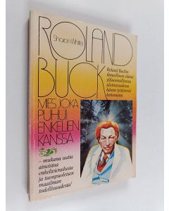 Kirjailijan Sharon White käytetty kirja Roland Buck : mies joka puhui enkelien kanssa