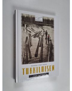 Kirjailijan Hanna Snellman käytetty kirja Tukkilaisten tulo ja lähtö - kansatieteellinen tutkimus Kemijoen metsä- ja uittotöistä