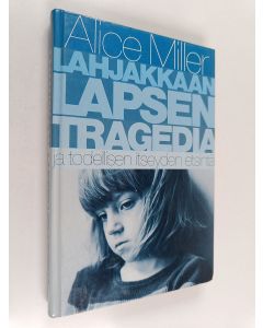 Kirjailijan Alice Miller käytetty kirja Lahjakkaan lapsen tragedia ja todellisen itseyden etsintä