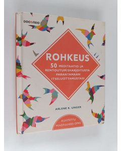 Kirjailijan Arlene K. Unger käytetty kirja Rohkeus : 50 meditaatio- ja rentoutumisharjoitusta parantamaan itseluottamustasi - Kuvitettu mindfulness-opas