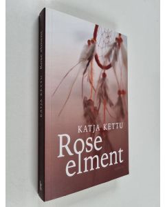 Kirjailijan Katja Kettu käytetty kirja Rose elment