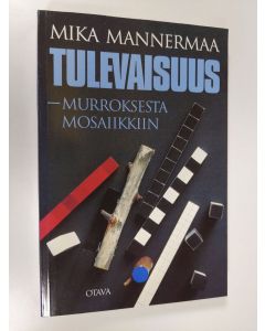 Kirjailijan Mika Mannermaa käytetty kirja Tulevaisuus : murroksesta mosaiikkiin