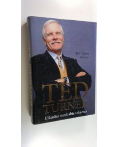 Kirjailijan Ted Turner uusi kirja Ted Turner : elämäni mediabisneksessä (UUSI)