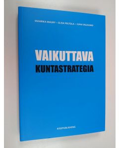 Kirjailijan Maarika Maury käytetty kirja Vaikuttava kuntastrategia - Opas uuden ajan kuntastrategian luomiseen (ERINOMAINEN)