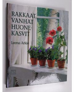 Kirjailijan Leena Arkio käytetty kirja Rakkaat vanhat huonekasvit : ikkunapuutarhan historiaa Suomessa
