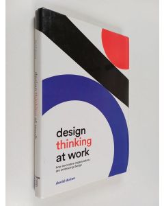 Kirjailijan David Dunne käytetty kirja Design Thinking at Work : How Innovative Organizations are Embracing Design
