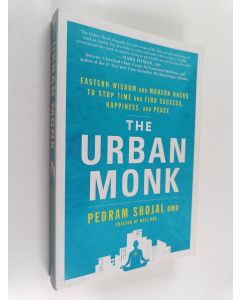 Kirjailijan Pedram Shojai käytetty kirja The urban monk : Eastern wisdom and modern hacks to stop time and find success, happiness, and peace
