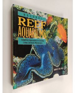 Kirjailijan John Tullock käytetty kirja Natural Reef Aquariums : Simplified Approaches to Creating Living Saltwater Microcosms