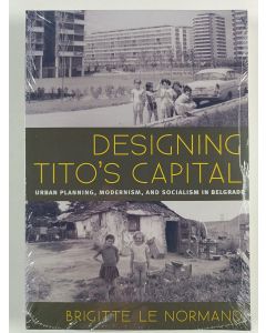 Kirjailijan Brigitte Le Normand uusi kirja Designing Tito's capital : urban planning, modernism, and socialism in Belgrade