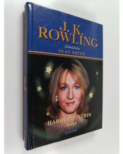 Kirjailijan Sean Smith käytetty kirja J. K. Rowling : Harry Potterin luoja : elämäkerta