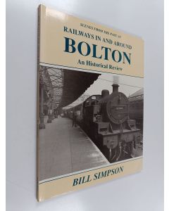 Kirjailijan Bill Simpson käytetty kirja Railways in and Around Bolton - An Historical Review