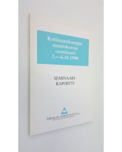 käytetty kirja Kotimaankauppa muutoksessa -seminaari 3-4101990 : seminaariraportti