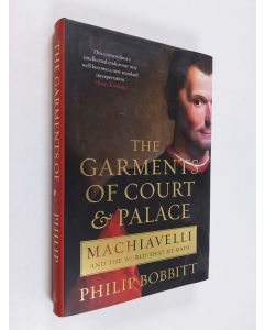 Kirjailijan Philip Bobbitt käytetty kirja The garments of court and palace : Machiavelli and the world that he made - Machiavelli and the world that he made (ERINOMAINEN)