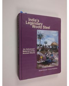 Kirjailijan Sharada Srinivasan & Srinivasa Ranganathan käytetty kirja India's Legendary Wootz Steel - An Advanced Material of the Ancient World