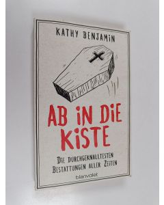 Kirjailijan Kathy Benjamin käytetty kirja Ab in die Kiste - Die durchgeknalltesten Bestattungen aller Zeiten