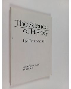Kirjailijan Éva Ancsel käytetty kirja The silence of history