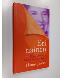 Kirjailijan Hanna Jensen käytetty kirja Eri nainen : voiko itseään ja elämäänsä muuttaa