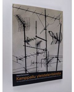 Kirjailijan Heidi Keinonen käytetty kirja Kamppailu yleistelevisiosta : TES-TV:n, Mainos-TV:n ja Tesvision merkitykset suomalaisessa televisiokulttuurissa 1956-1964