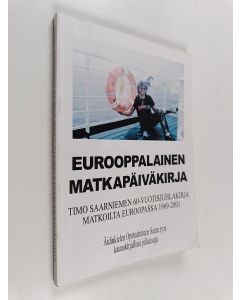 Kirjailijan Timo Saarniemi käytetty kirja Eurooppalainen matkapäiväkirja : Timo Saarniemen 60-vuotisjuhlakirja matkoilta Euroopassa 1961-2001