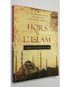 Kirjailijan Christopher Alam käytetty kirja Hors de l'Islam : le plus extraordinaire des parcours avec Jesus-Christ