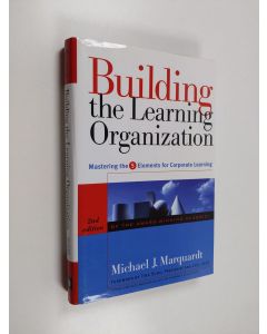 Kirjailijan Michael J. Marquardt käytetty kirja Building the learning organization : mastering the 5 elements for corporate learning