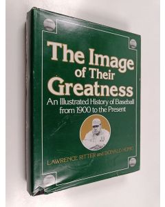 Kirjailijan Donald Honig & Lawrence S. Ritter käytetty kirja The Image of Their Greatness : An Illustrated History of Baseball from 1900 to the Present