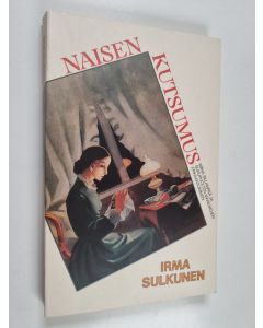 Kirjailijan Irma Sulkunen käytetty kirja Naisen kutsumus : Miina Sillanpää ja sukupuolten maailmojen erkaantuminen