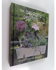 Kirjailijan Isabelle Palmer käytetty kirja The balcony gardener : creative ideas for small spaces