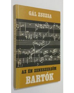Kirjailijan Gal Zsuzsa käytetty kirja Az en zeneszerzom Bartok Bela