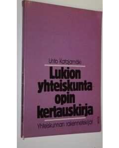 Kirjailijan Unto Katajamäki käytetty kirja Lukion yhteiskuntaopin kertauskirja : yhteiskunnan rakennetekijät