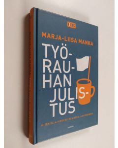 Kirjailijan Marja-Liisa Manka käytetty kirja Työrauhan julistus : miten olla ihmisiksi alaisena ja esimiehenä