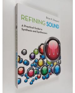 Kirjailijan Brian K. Shepard käytetty kirja Refining Sound : A Practical Guide to Synthesis and Synthesizers