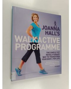 Kirjailijan Joanna Hall käytetty kirja Joanna Hall's walkactive programme : the simple yet revolutionary way to transform your body, for life