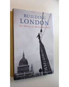 Kirjailijan Bruce Marshall käytetty kirja Building London : the making of a modern metropolis (ERINOMAINEN)