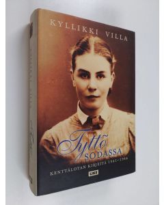Kirjailijan Kyllikki Villa käytetty kirja Tyttö sodassa - kenttälotan kirjeitä 1941-1944